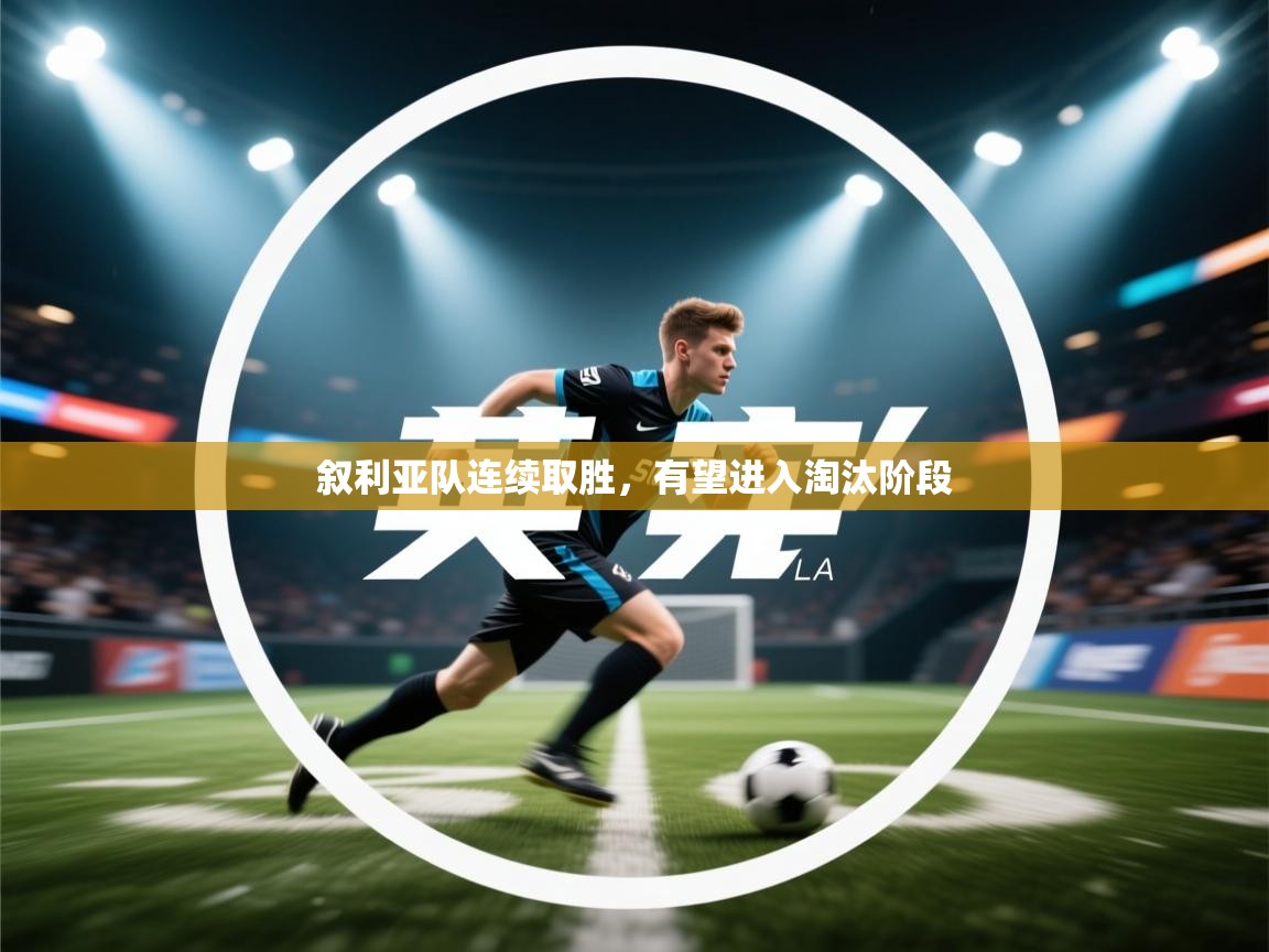 叙利亚队连续取胜,有望进入淘汰阶段 第2张