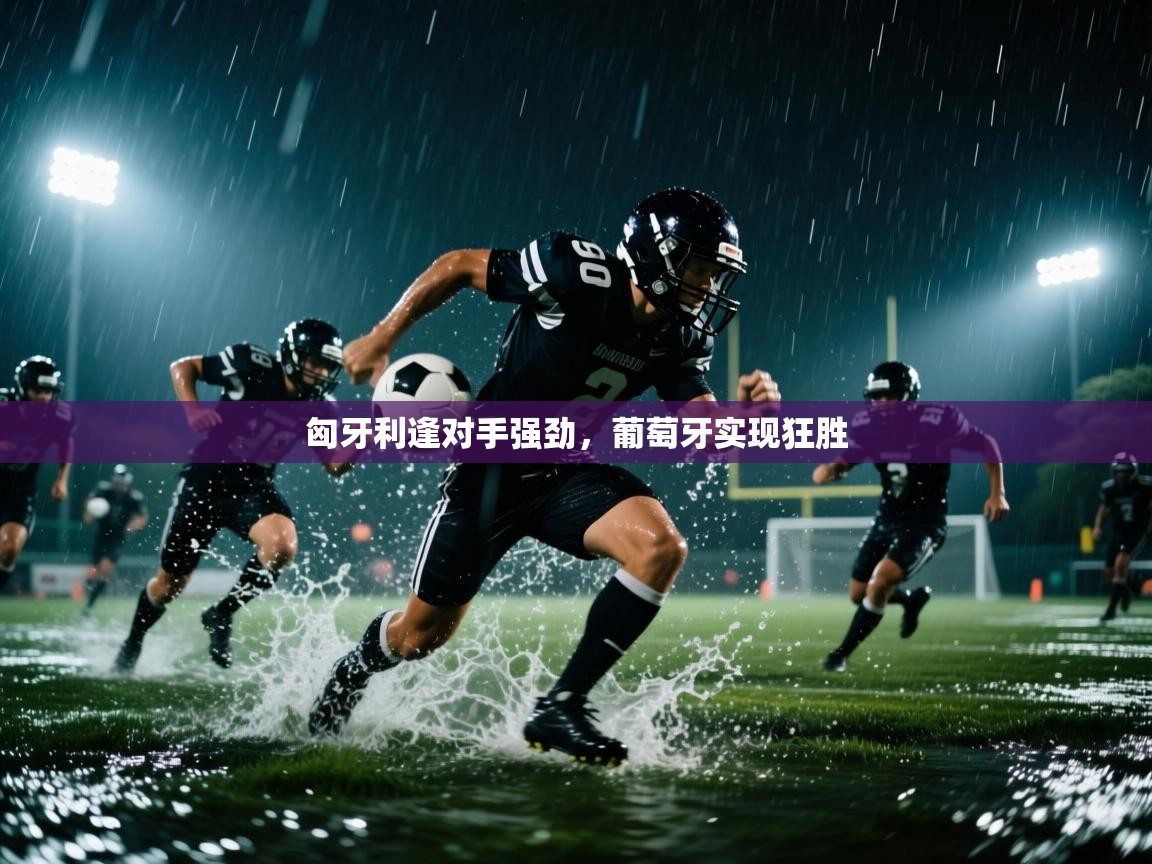 匈牙利逢对手强劲，葡萄牙实现狂胜  第1张