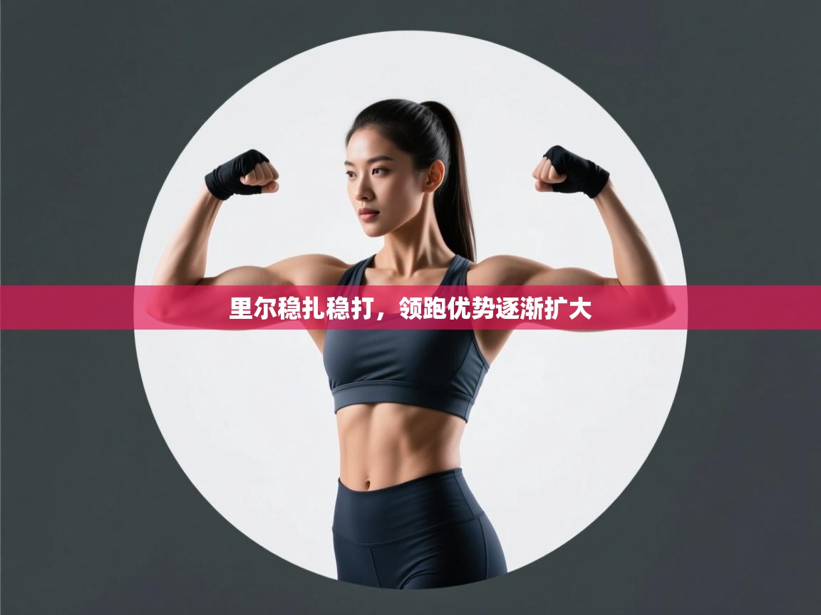 里尔稳扎稳打,领跑优势逐渐扩大 第1张